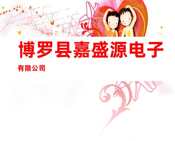 博罗县嘉盛源电子有限公司