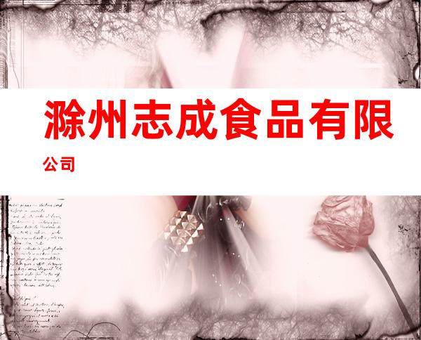 滁州志成食品有限公司